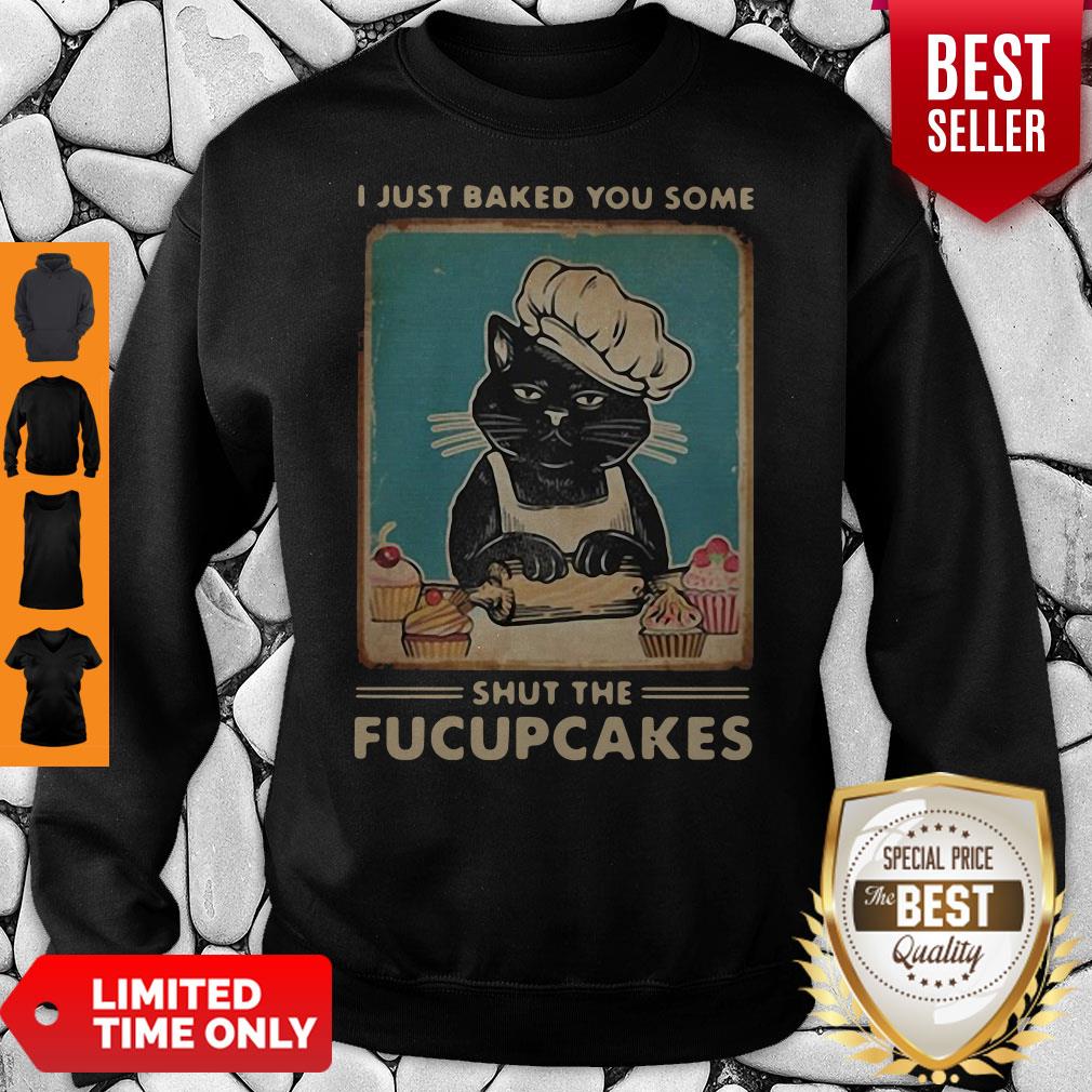 Black Cat I Just Baked You Some Shut The Fucupcakes Sweatshirt Black Cat I Just Baked You Some Shut The Fucupcakes Sweatshirt