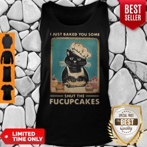 Black Cat I Just Baked You Some Shut The Fucupcakes Tank Top