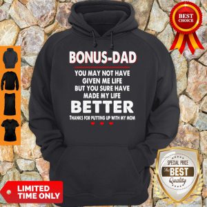 Bonus Dad You May Not Have Given Me Life But You Sure Have Made My Life Better Hoodie