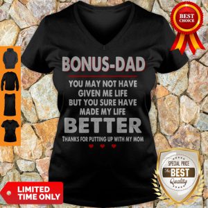 Bonus Dad You May Not Have Given Me Life But You Sure Have Made My Life Better V-neck