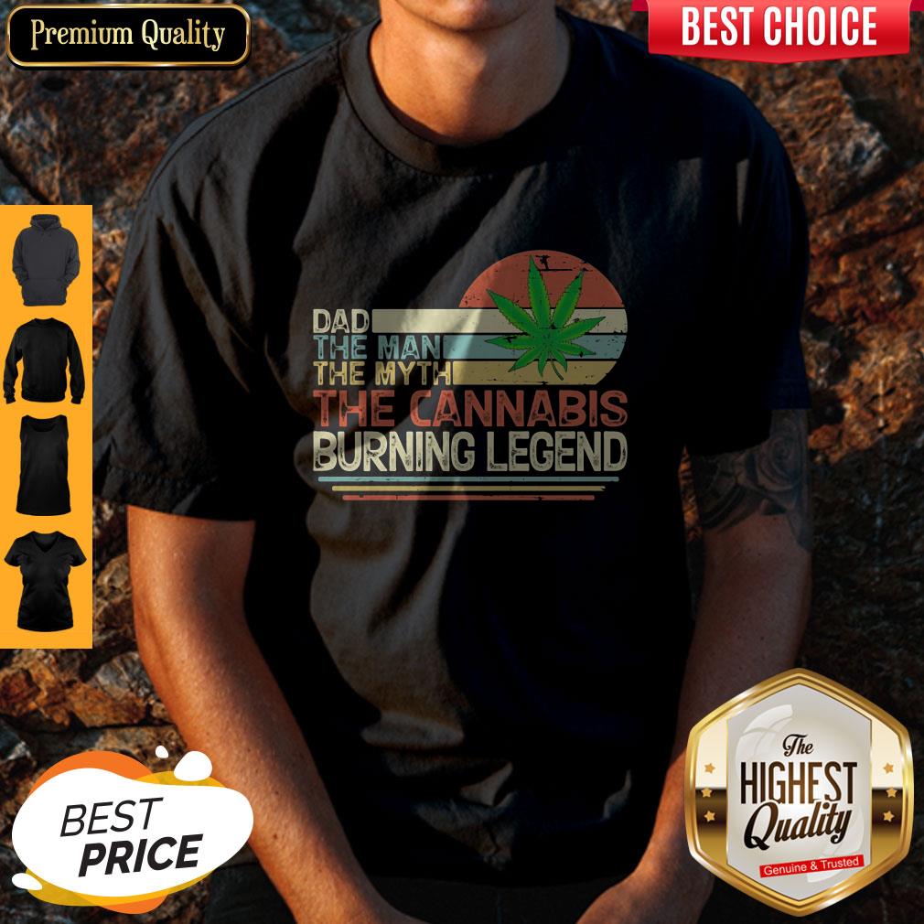 Dad The Man The Myth The Cannabis Burning Legend Weed Vintage Shirt Dad The Man The Myth The Cannabis Burning Legend Weed Vintage Shirt