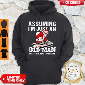 DJ Santa Assuming I’m Just An Old Man Was Your First Mistake Hoodie