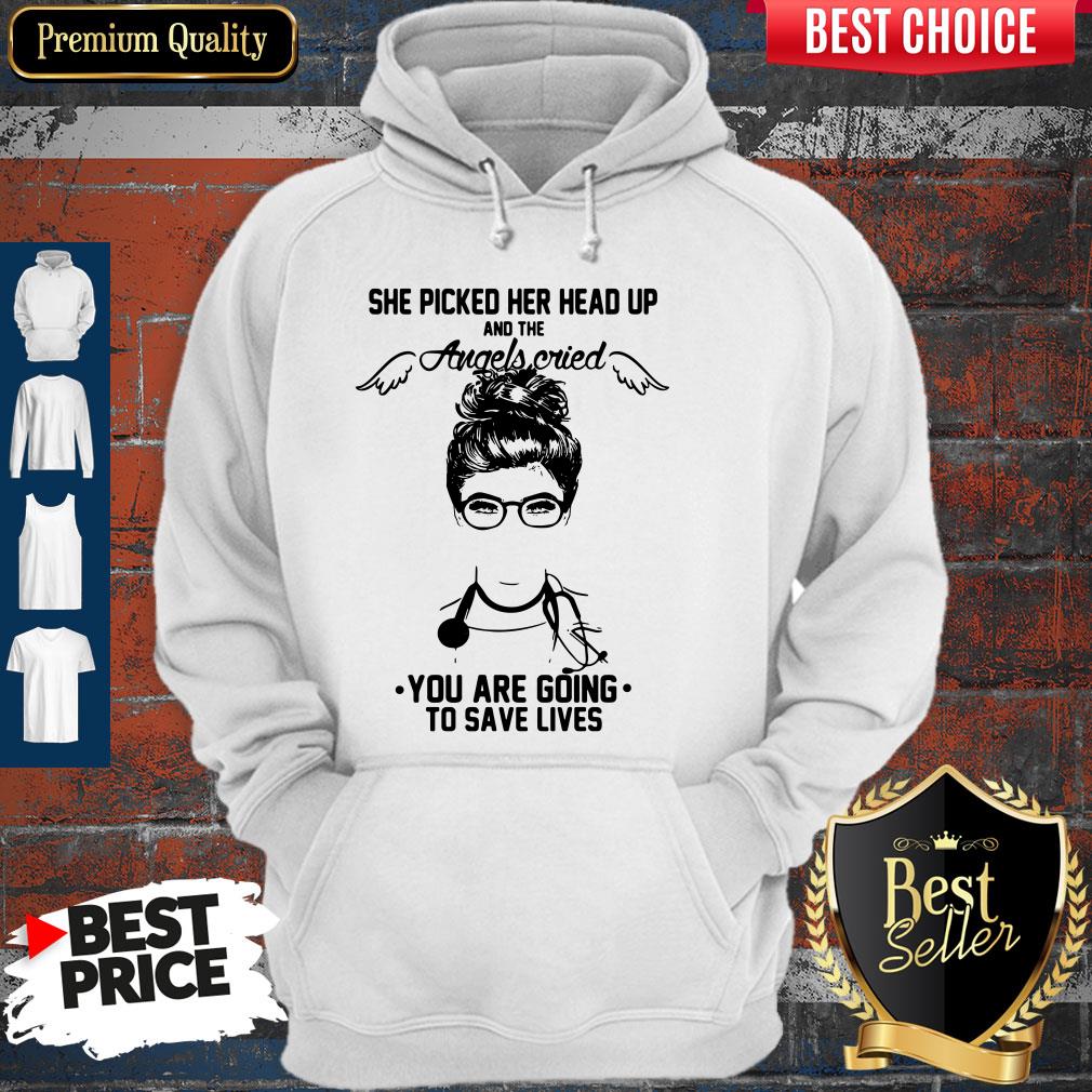 Doctor She Picked Her Head Up And The Angels Cried You Are Going To Save Lives Hoodie Doctor She Picked Her Head Up And The Angels Cried You Are Going To Save Lives Hoodie