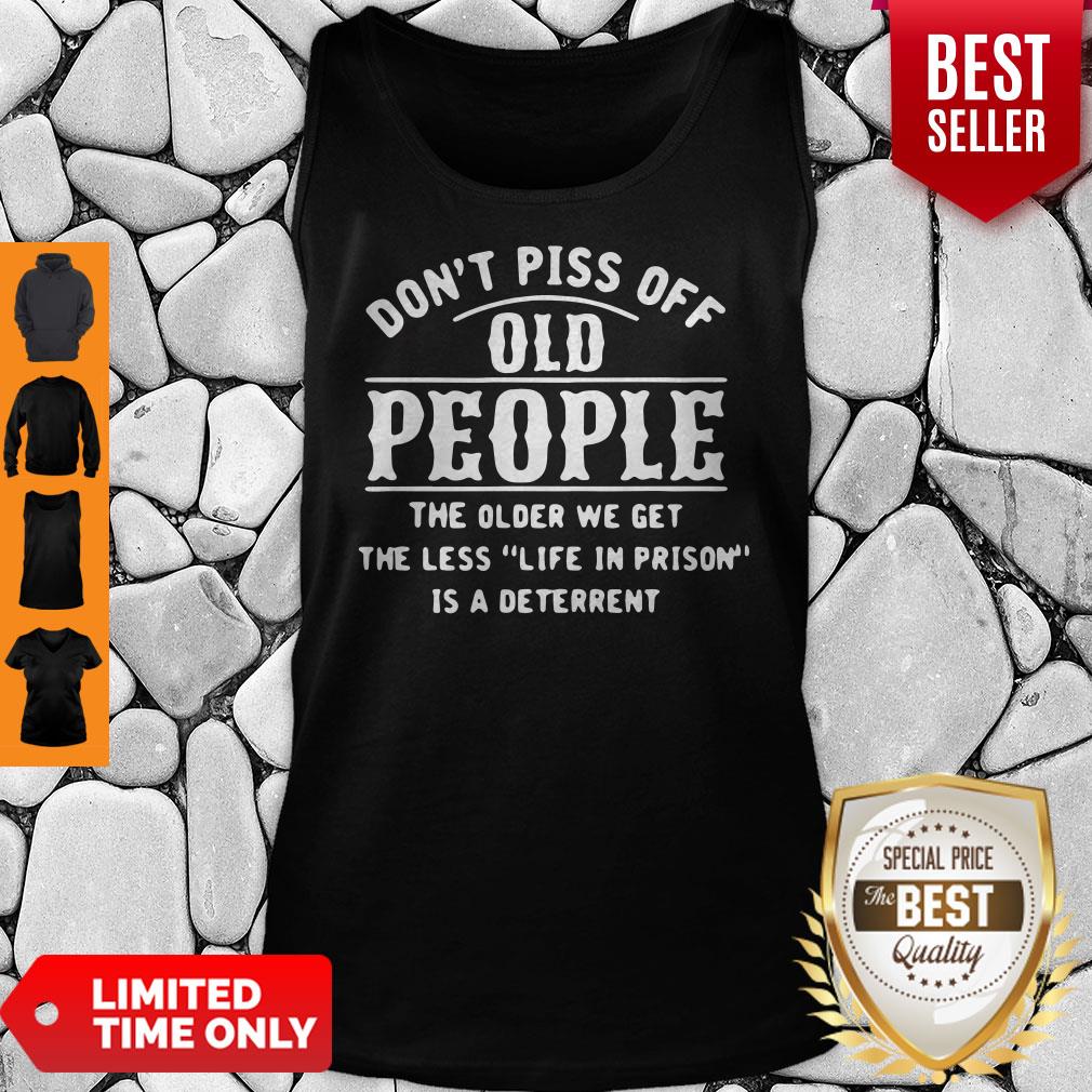 Dont Piss Off Old People The Older We Get The Less Life In Prison Is A Deterrent Tank Top Dont Piss Off Old People The Older We Get The Less Life In Prison Is A Deterrent Tank Top