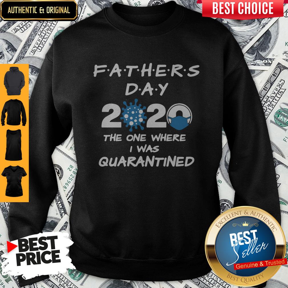 Fathers Day 2020 Coronavirus The One Where I Was Quarantined Sweatshirt Fathers Day 2020 Coronavirus The One Where I Was Quarantined Sweatshirt