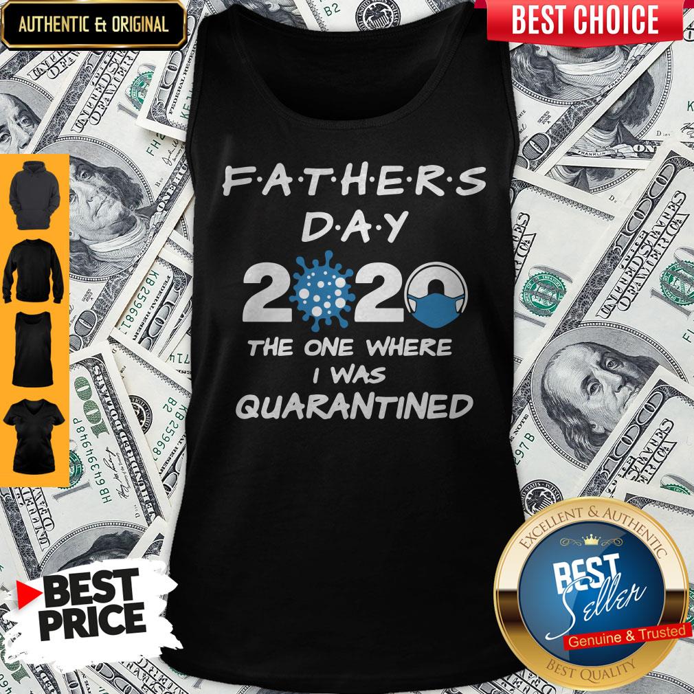 Fathers Day 2020 Coronavirus The One Where I Was Quarantined Tank Top Fathers Day 2020 Coronavirus The One Where I Was Quarantined Tank Top