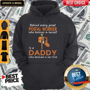 Funny Behind Every Great Postal Worker Who Believes In Herself Is A Daddy Who Believed In Her First Hoodie