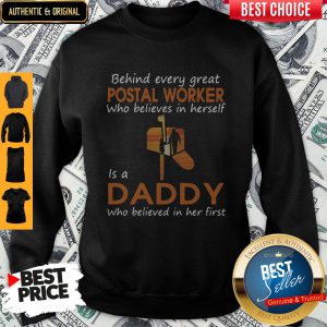 Funny Behind Every Great Postal Worker Who Believes In Herself Is A Daddy Who Believed In Her First Sweatshirt