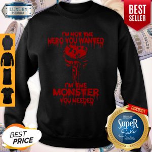 Funny I’m Not The Hero You Wanted I’m The Monster You Needed Sweatshirt