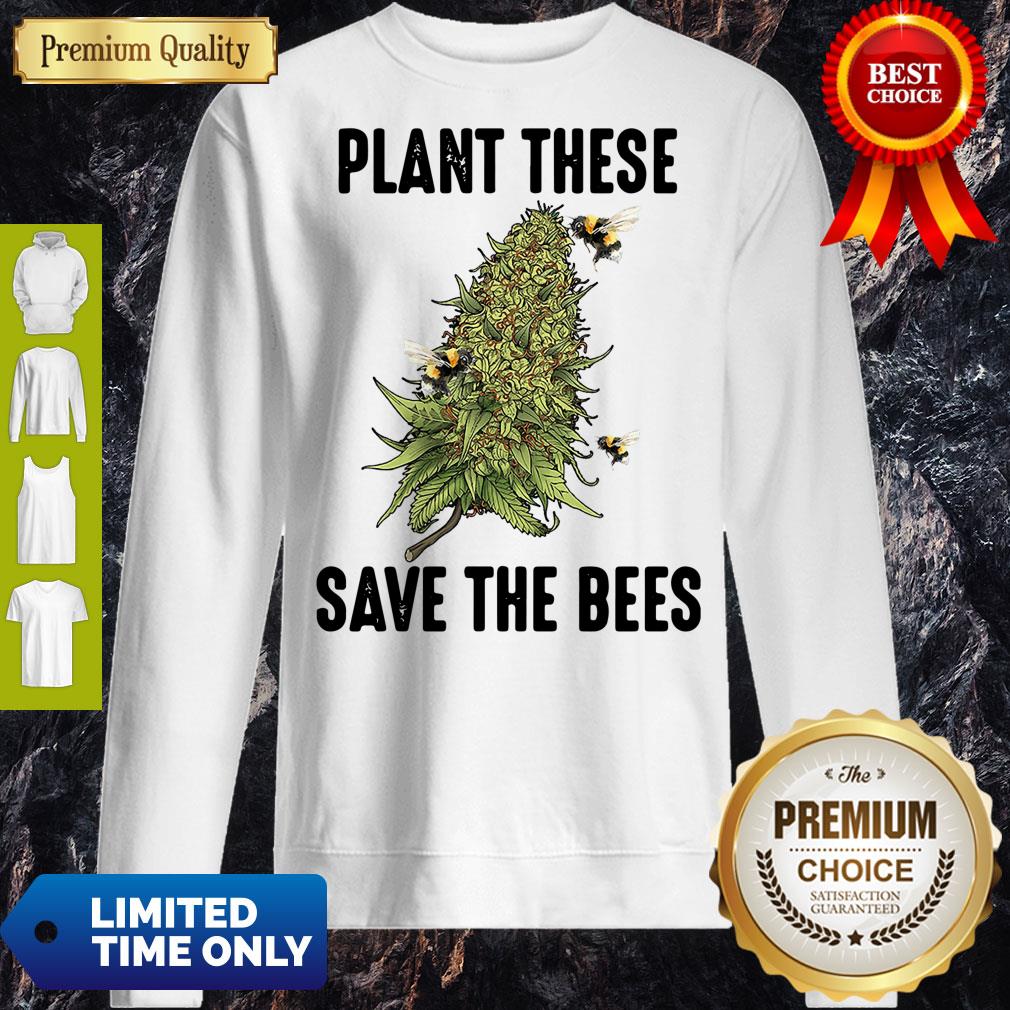 Good Plant These Save The Bees Sweatshirt Good Plant These Save The Bees Sweatshirt