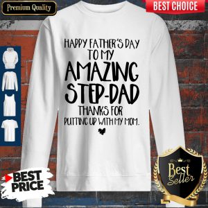 Happy Fathers Day To My Amazing Step Dad Thanks For Putting Up With My Mom Vintage Sweatshirt