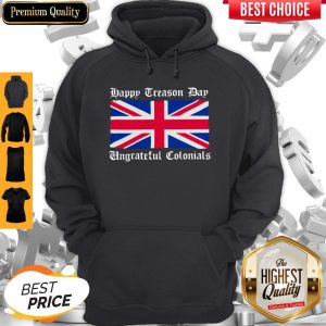 Happy Treason Day Ungrateful Colonials Shirt Classic T-Hoodie