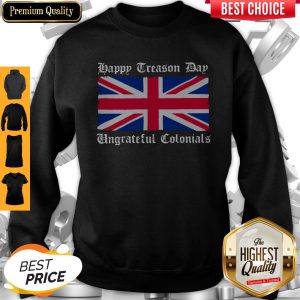 Happy Treason Day Ungrateful Colonials Shirt Classic T-Sweatshirt