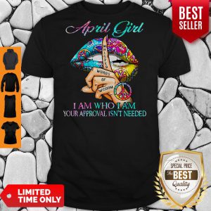 Hippie Slip April Girl I Am Who I Am Your Approval Isn’t Needed Shirt