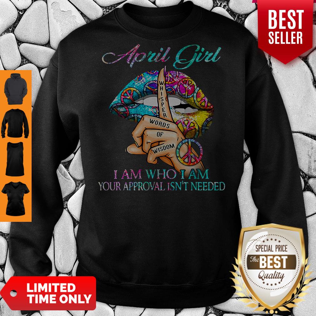 Hippie Slip April Girl I Am Who I Am Your Approval Isn’t Needed Sweatshirt Hippie Slip April Girl I Am Who I Am Your Approval Isn’t Needed Sweatshirt