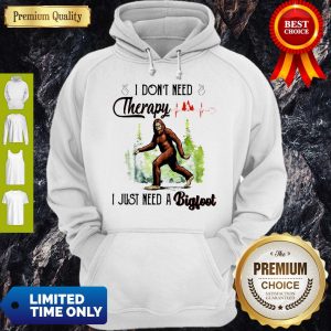 Premium Heartbeat I Don't Need Therapy I Just Need A Bigfoot Hoodie
