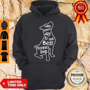 Hot Happy Father’s Day To The Best Pitbull Dad Hoodie