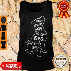 Hot Happy Father’s Day To The Best Pitbull Dad Tank Top