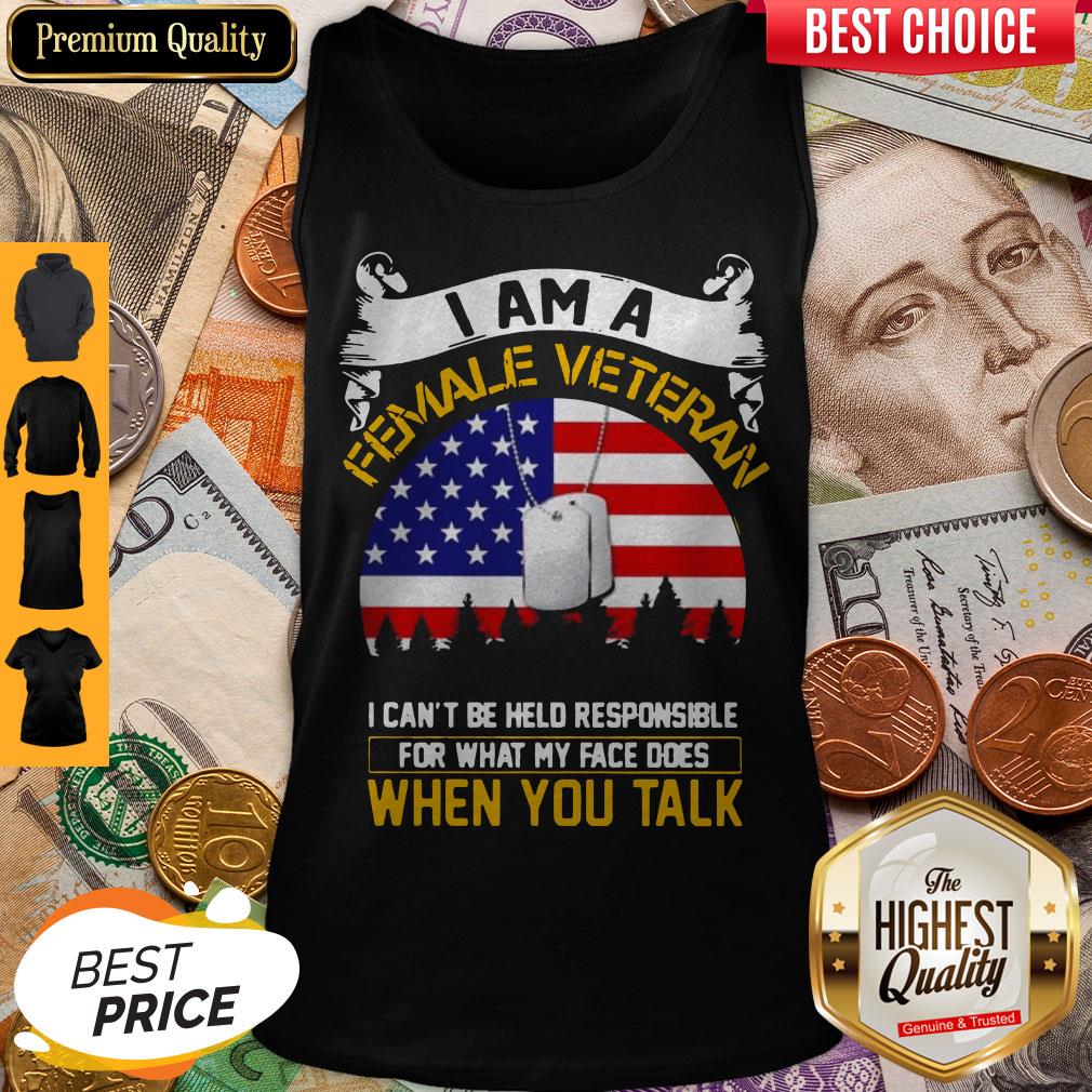 I Am A Female Veteran I Can Be Hello Responsible For What My Face Does When You Talk Tank Top I Am A Female Veteran I Can Be Hello Responsible For What My Face Does When You Talk Tank Top