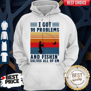 I Got 99 Problems And Fishing Solves All Of Em Vintage Hoodie