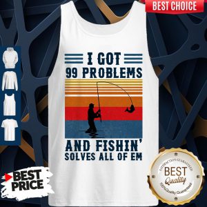 I Got 99 Problems And Fishing Solves All Of Em Vintage Tank Top