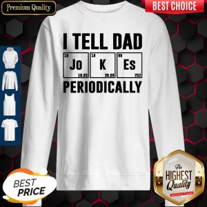 I Tell Dad Jokes Periodically Shirt Classic T-Sweatshirt