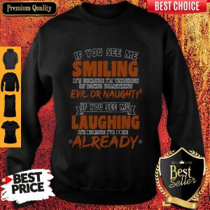 If You See Me Smiling I'm Thinking Of Doing Something Evil Or Naughty Sweatshirt