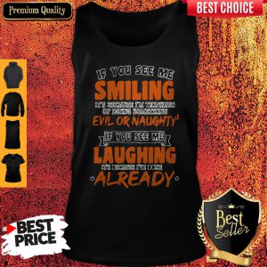 If You See Me Smiling I'm Thinking Of Doing Something Evil Or Naughty Tank Top