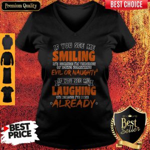 If You See Me Smiling I'm Thinking Of Doing Something Evil Or Naughty V-neck