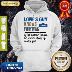 Lowe's Guy Knows Everything If He Doesn't Know He Makes Stuff Up Really Fast Hoodie