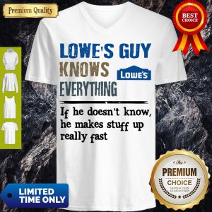 Lowe's Guy Knows Everything If He Doesn't Know He Makes Stuff Up Really Fast V-neck
