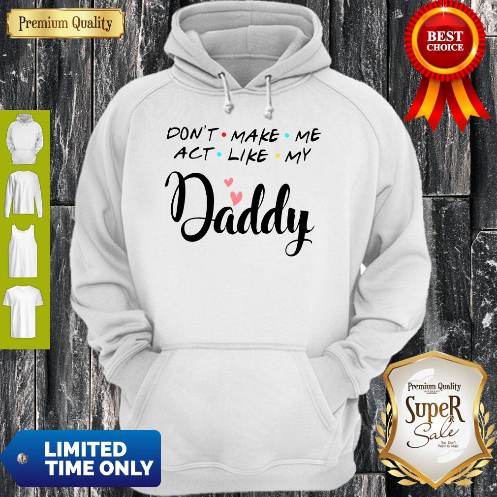 Official Don’t Make Me Act Like My Daddy Funny Dad Hoodie Official Don’t Make Me Act Like My Daddy Funny Dad Hoodie