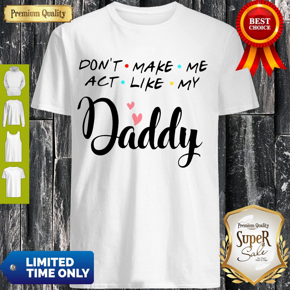 Official Don’t Make Me Act Like My Daddy Funny Dad Shirt Official Don’t Make Me Act Like My Daddy Funny Dad ShirtOfficial Don’t Make Me Act Like My Daddy Funny Dad Shirt
