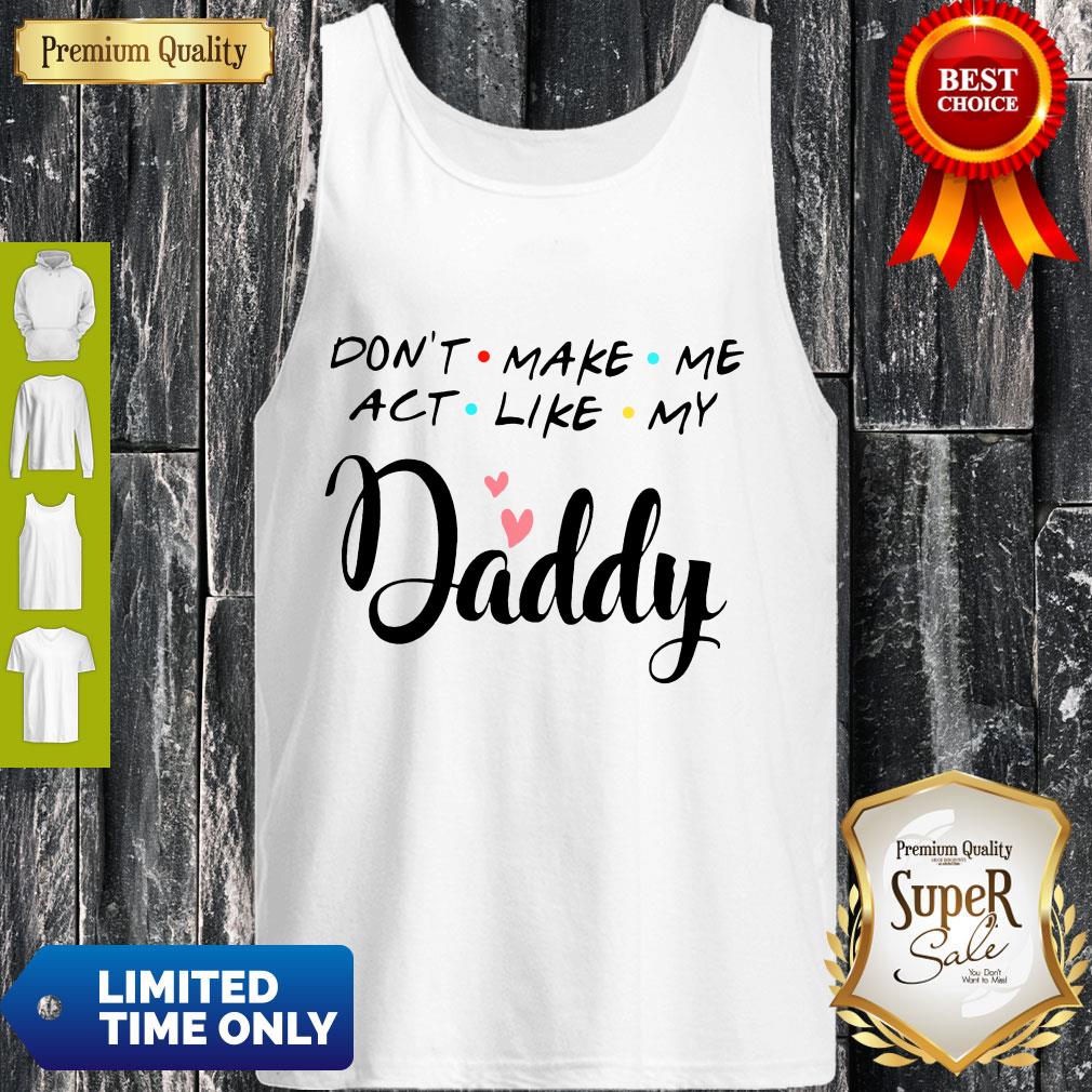 Official Don’t Make Me Act Like My Daddy Funny Dad Tank Top Official Don’t Make Me Act Like My Daddy Funny Dad Tank Top