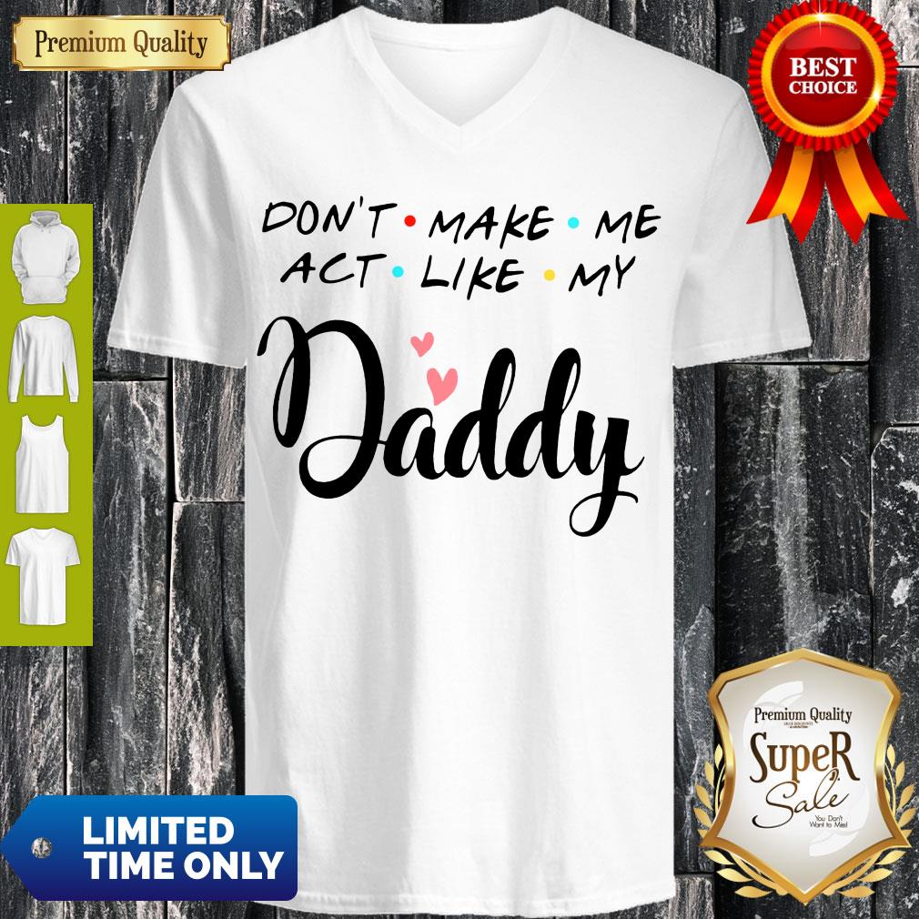 Official Don’t Make Me Act Like My Daddy Funny Dad V-neck Official Don’t Make Me Act Like My Daddy Funny Dad V-neck