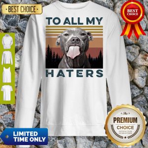 Official Pit Bull To All My Haters Vintage Sweatshirt