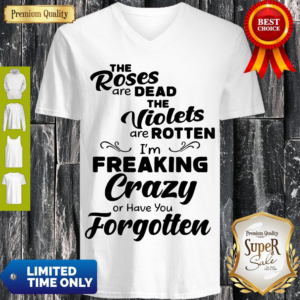 Official The Roses Are Dead And The Violets Are Rotten Im Freaking Crazy V-neck Official The Roses Are Dead And The Violets Are Rotten Im Freaking Crazy V-neck
