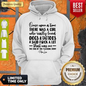 Once Upon A Time There Was A Girl Who Really Loved Dogs _ Tatoos _ Said Fuck A Lot That Was Me Hoodie