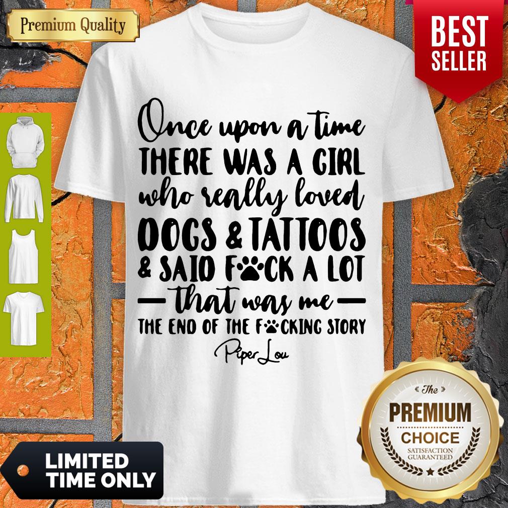 Once Upon A Time There Was A Girl Who Really Loved Dogs _ Tatoos _ Said Fuck A Lot That Was Me Shirt Once Upon A Time There Was A Girl Who Really Loved Dogs _ Tatoos _ Said Fuck A Lot That Was Me Shirt