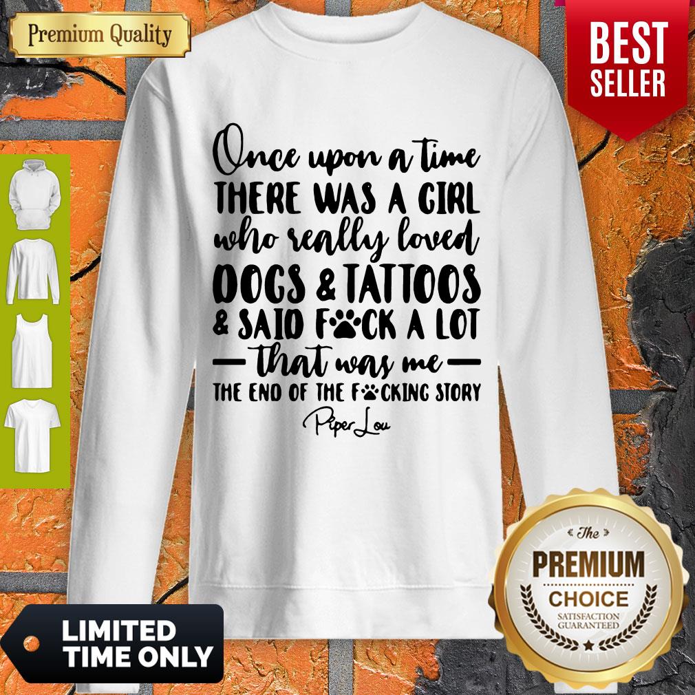 Once Upon A Time There Was A Girl Who Really Loved Dogs _ Tatoos _ Said Fuck A Lot That Was Me Sweatshirt Once Upon A Time There Was A Girl Who Really Loved Dogs _ Tatoos _ Said Fuck A Lot That Was Me Sweatshirt