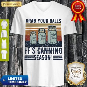 Perfect Grab Your Balls It’s Canning Season V-neck