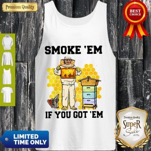 Perfect Smoke ‘Em If You Got ‘Em Get The Honey Tank Top