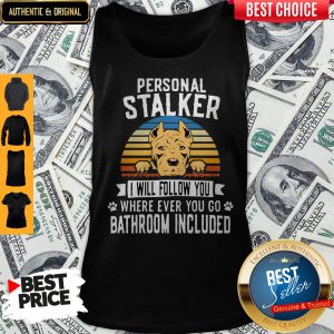 Pitbull Personal Stalker I Will Follow You Where Ever You Go Bathroom Included Vintage Tank Top