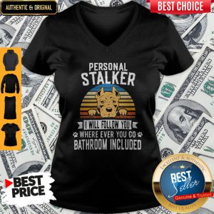 Pitbull Personal Stalker I Will Follow You Where Ever You Go Bathroom Included Vintage V-neck