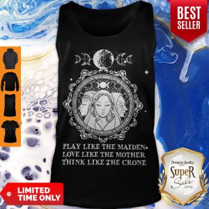 Play Like The Maiden Love Like The Mother Think Like The Crone Tank Top