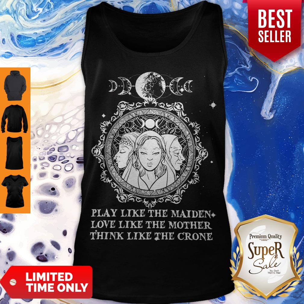 Play Like The Maiden Love Like The Mother Think Like The Crone Tank Top Play Like The Maiden Love Like The Mother Think Like The Crone Tank Top