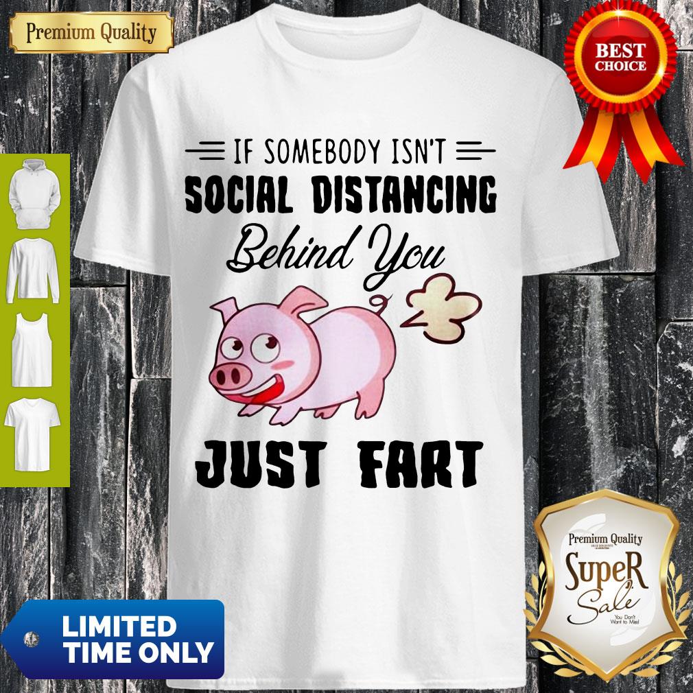 Premium If Somebody Isn't Social Distancing Behind You Just Fart Pig Shirt Premium If Somebody Isn't Social Distancing Behind You Just Fart Pig Shirt