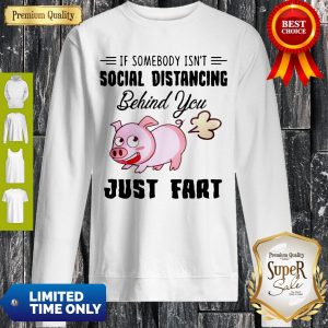 Premium If Somebody Isn't Social Distancing Behind You Just Fart Pig Sweatshirt