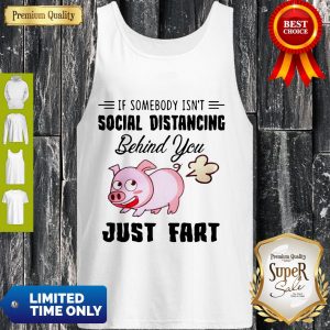 Premium If Somebody Isn't Social Distancing Behind You Just Fart Pig Tank Top