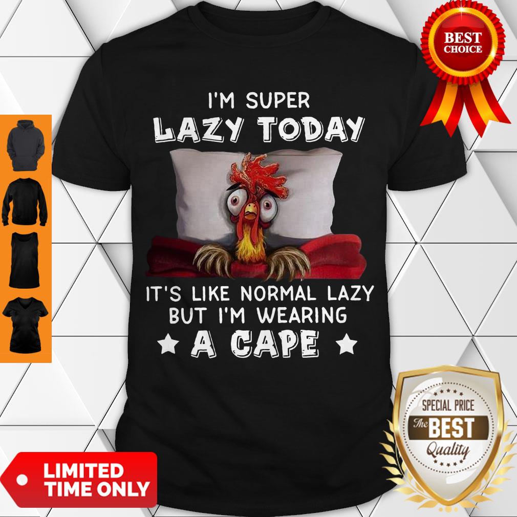 Nice I’m Super Lazy Today It’s Like Normal Lazy But I’m Wearing A Cape Shirt Nice I’m Super Lazy Today It’s Like Normal Lazy But I’m Wearing A Cape Shirt